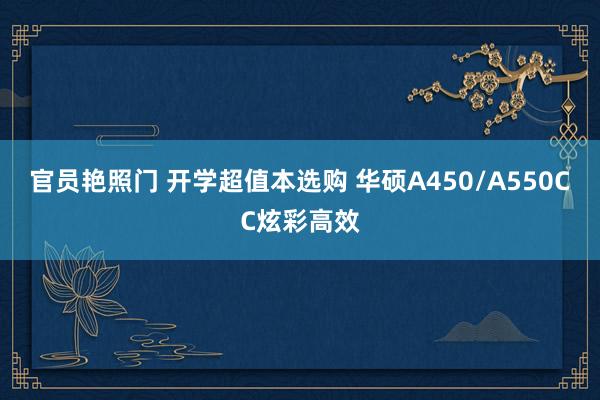 官员艳照门 开学超值本选购 华硕A450/A550CC炫彩高效