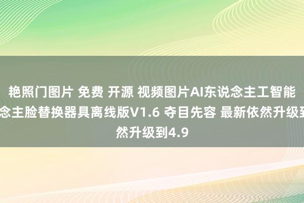 艳照门图片 免费 开源 视频图片AI东说念主工智能东说念主脸替换器具离线版V1.6 夺目先容 最新依